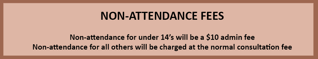 NON_ATTENDANCE FEES. Non-attendance for under 14's will be a $10 admin fee. Non-attendance for all other will be charged at the normal consultation fee.